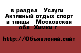  в раздел : Услуги » Активный отдых,спорт и танцы . Московская обл.,Химки г.